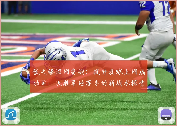张之臻温网备战：提升发球上网成功率，决胜草地赛季的新战术探索