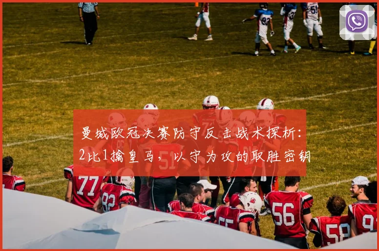 曼城欧冠决赛防守反击战术探析：2比1擒皇马，以守为攻的取胜密钥