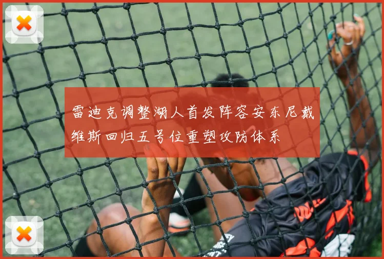 雷迪克调整湖人首发阵容安东尼戴维斯回归五号位重塑攻防体系